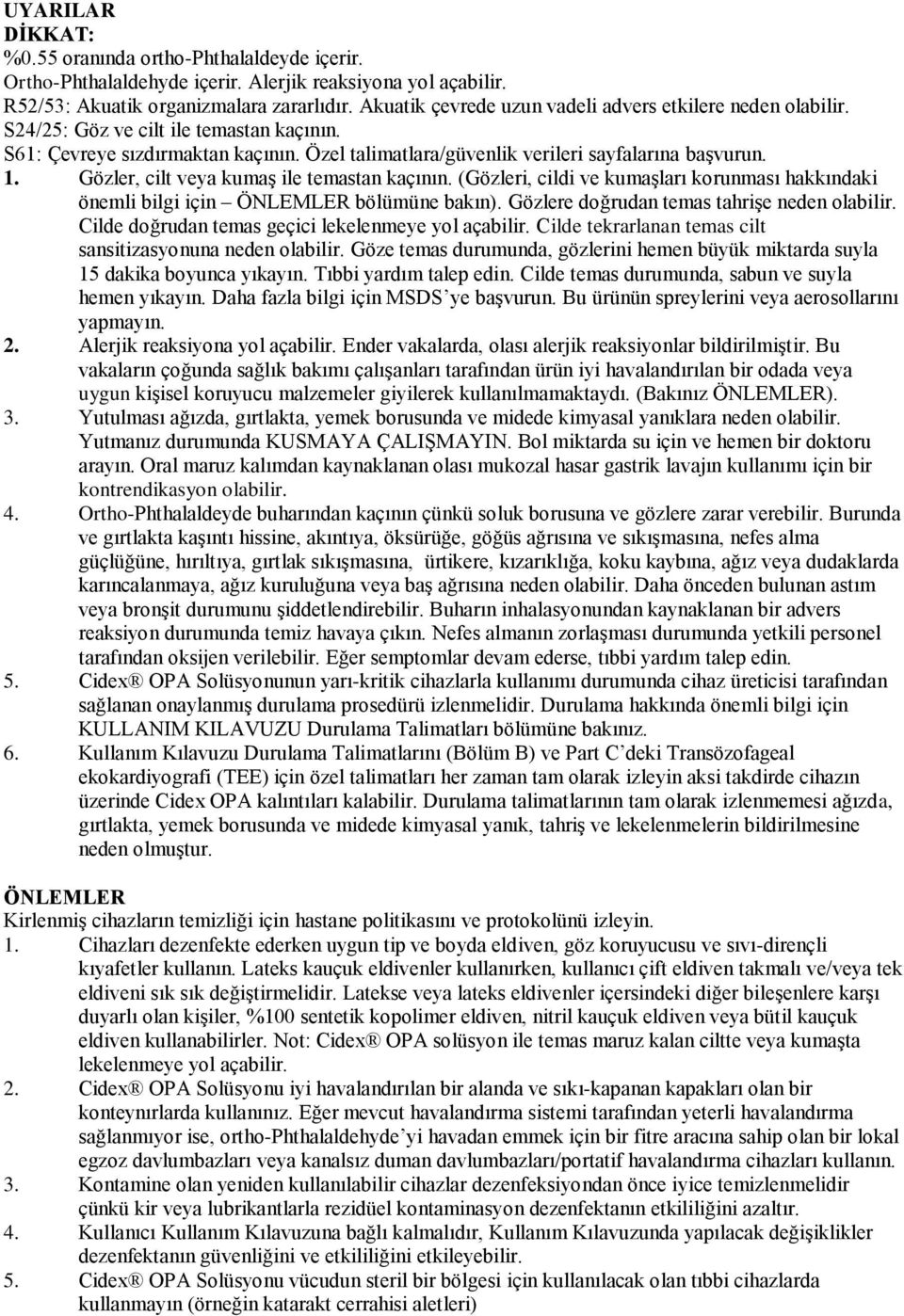 Gözler, cilt veya kumaş ile temastan kaçının. (Gözleri, cildi ve kumaşları korunması hakkındaki önemli bilgi için ÖNLEMLER bölümüne bakın). Gözlere doğrudan temas tahrişe neden olabilir.