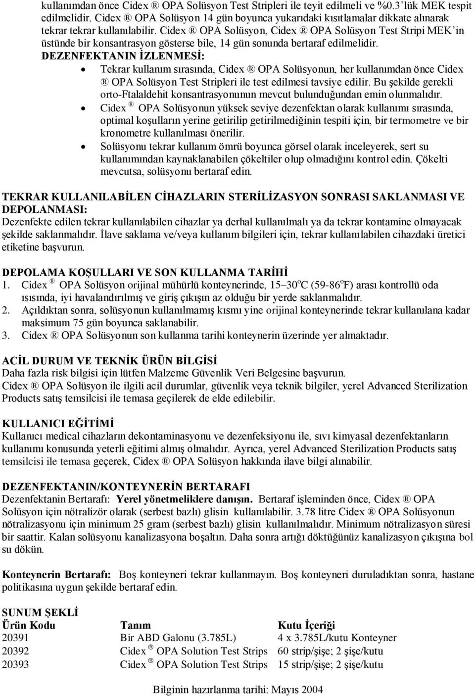 Cidex OPA Solüsyon, Cidex OPA Solüsyon Test Stripi MEK in üstünde bir konsantrasyon gösterse bile, 14 gün sonunda bertaraf edilmelidir.