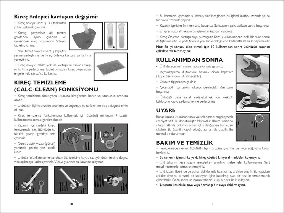 Yeni tablet takarak kartuş kapağını yerine yerleştiriniz ve kireç önleyici kartuşu su tankına yerleştiriniz. Kireç önleyici tablet yok ise kartuşu su tankına takıp su tankına yerleştiriniz.