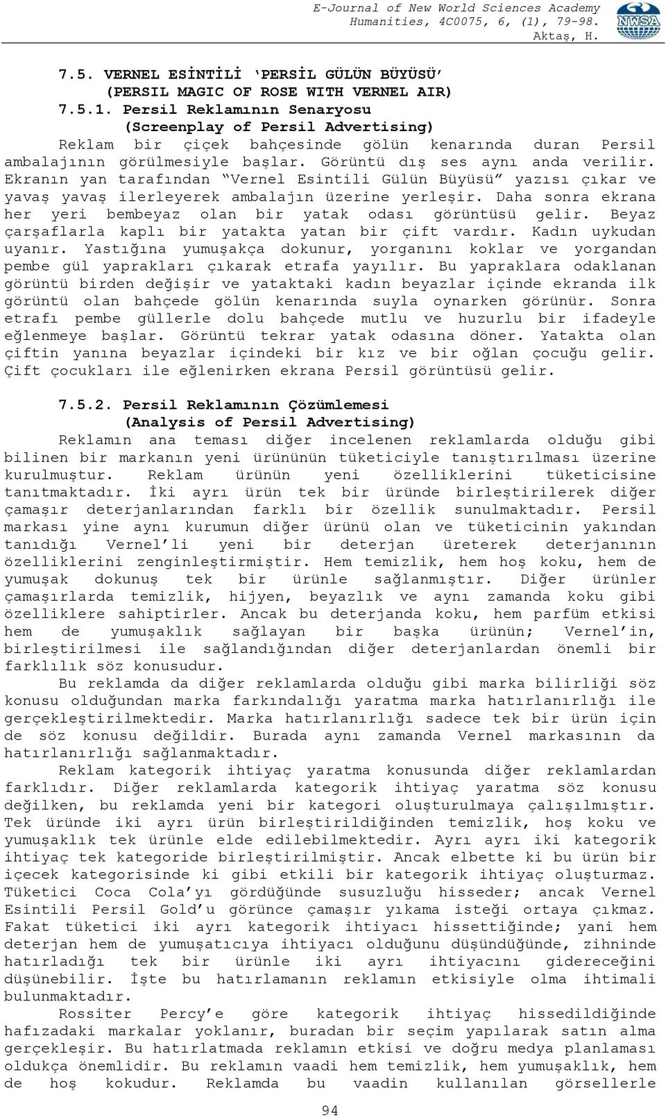 Ekranın yan tarafından Vernel Esintili Gülün Büyüsü yazısı çıkar ve yavaş yavaş ilerleyerek ambalajın üzerine yerleşir. Daha sonra ekrana her yeri bembeyaz olan bir yatak odası görüntüsü gelir.