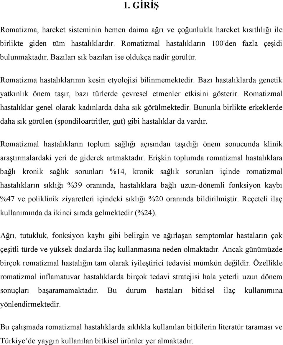 Bazı hastalıklarda genetik yatkınlık önem taşır, bazı türlerde çevresel etmenler etkisini gösterir. Romatizmal hastalıklar genel olarak kadınlarda daha sık görülmektedir.