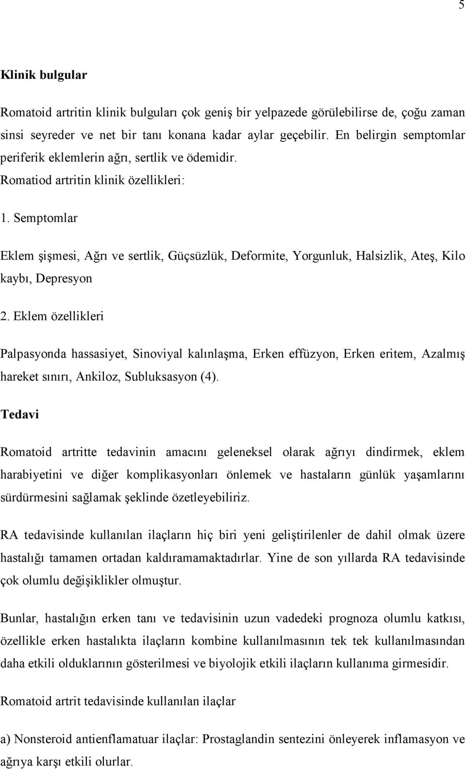 Semptomlar Eklem şişmesi, Ağrı ve sertlik, Güçsüzlük, Deformite, Yorgunluk, Halsizlik, Ateş, Kilo kaybı, Depresyon 2.