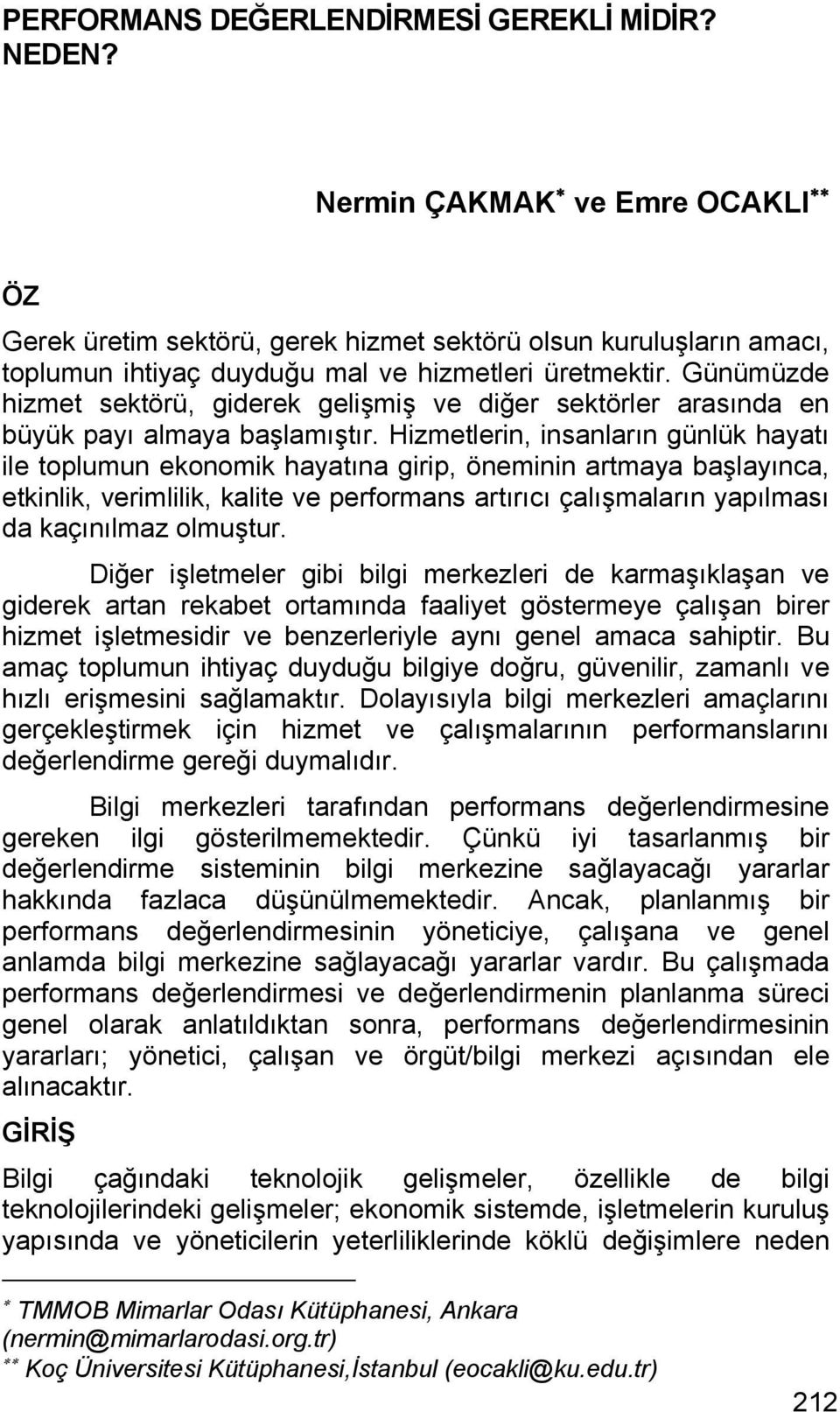 Günümüzde hizmet sektörü, giderek gelişmiş ve diğer sektörler arasında en büyük payı almaya başlamıştır.