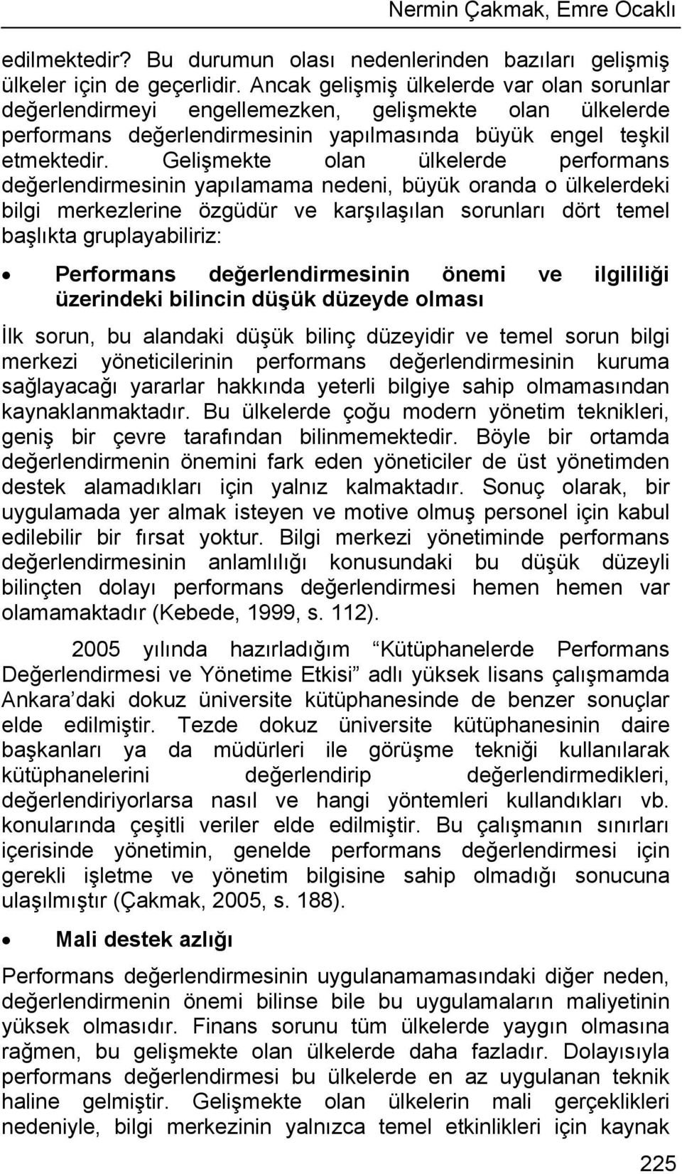 Gelişmekte olan ülkelerde performans değerlendirmesinin yapılamama nedeni, büyük oranda o ülkelerdeki bilgi merkezlerine özgüdür ve karşılaşılan sorunları dört temel başlıkta gruplayabiliriz: