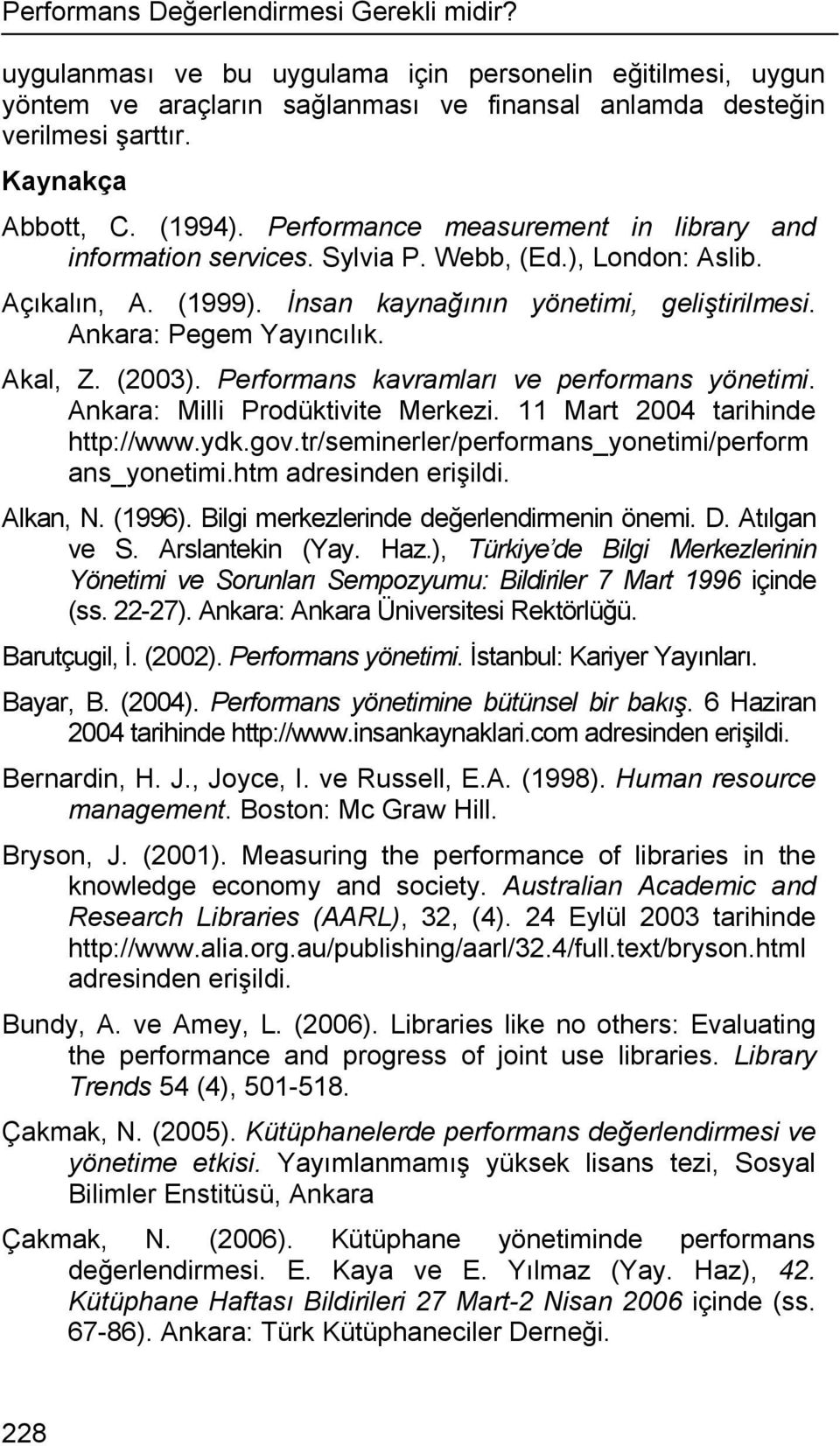 Ankara: Pegem Yayıncılık. Akal, Z. (2003). Performans kavramları ve performans yönetimi. Ankara: Milli Prodüktivite Merkezi. 11 Mart 2004 tarihinde http://www.ydk.gov.