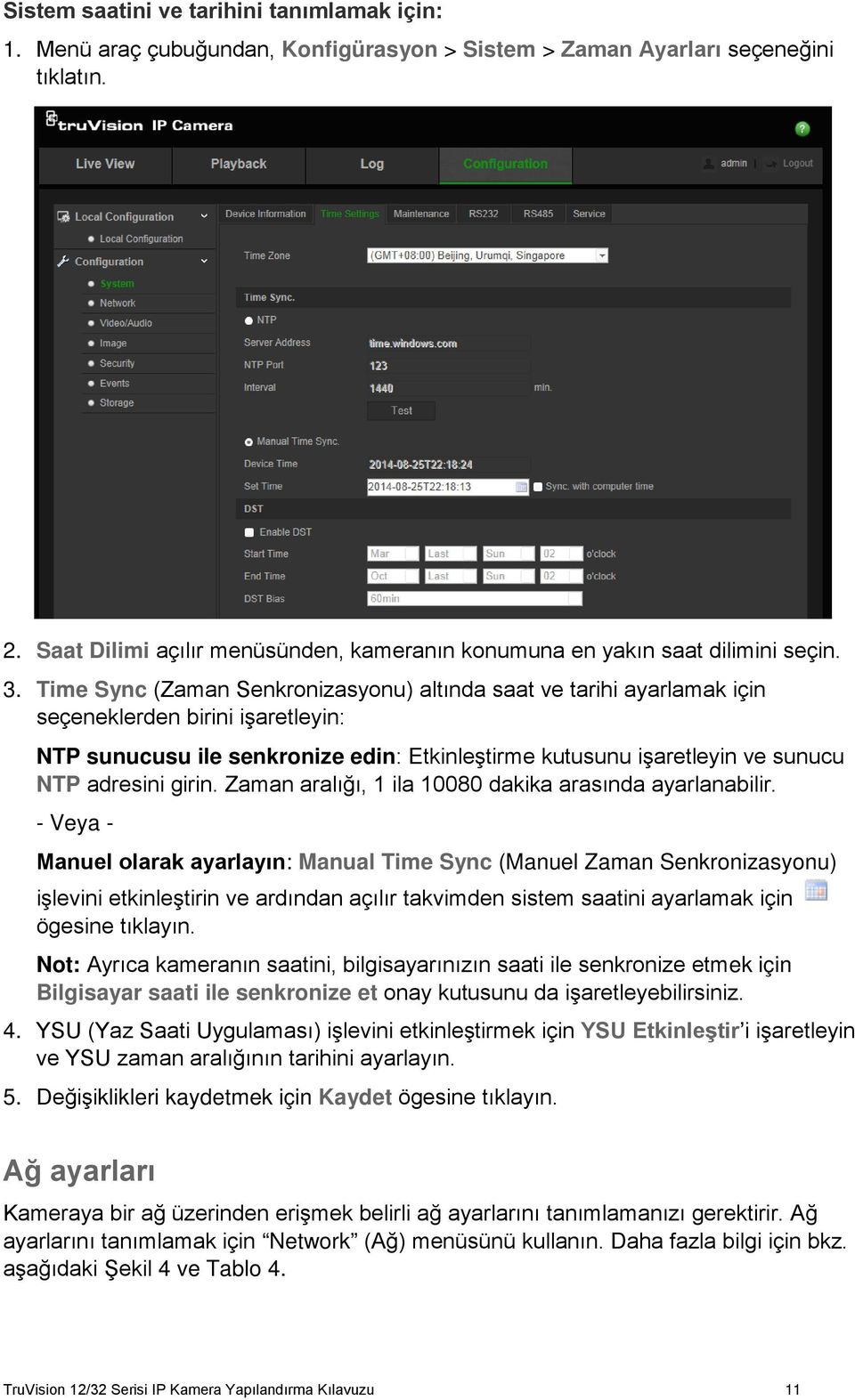 Time Sync (Zaman Senkronizasyonu) altında saat ve tarihi ayarlamak için seçeneklerden birini işaretleyin: NTP sunucusu ile senkronize edin: Etkinleştirme kutusunu işaretleyin ve sunucu NTP adresini