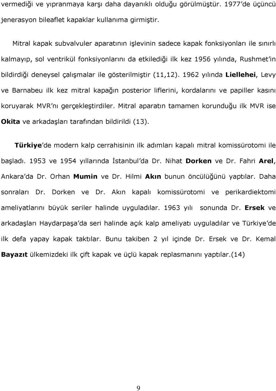 çalışmalar ile gösterilmiştir (11,12). 1962 yılında Liellehei, Levy ve Barnabeu ilk kez mitral kapağın posterior liflerini, kordalarını ve papiller kasını koruyarak MVR nı gerçekleştirdiler.