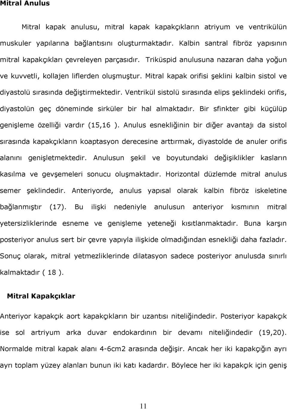 Mitral kapak orifisi şeklini kalbin sistol ve diyastolü sırasında değiştirmektedir. Ventrikül sistolü sırasında elips şeklindeki orifis, diyastolün geç döneminde sirküler bir hal almaktadır.