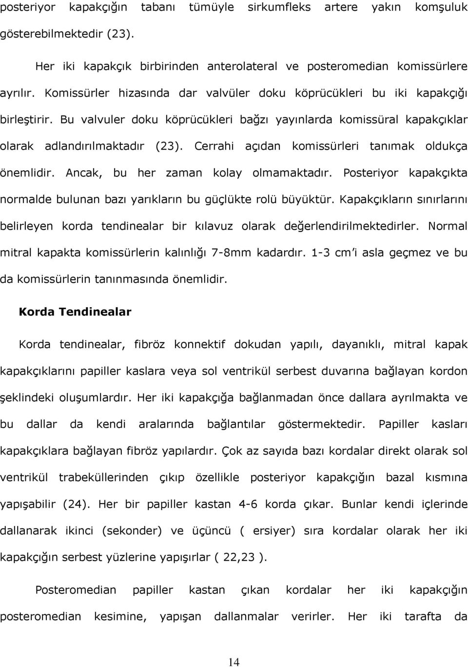 Cerrahi açıdan komissürleri tanımak oldukça önemlidir. Ancak, bu her zaman kolay olmamaktadır. Posteriyor kapakçıkta normalde bulunan bazı yarıkların bu güçlükte rolü büyüktür.