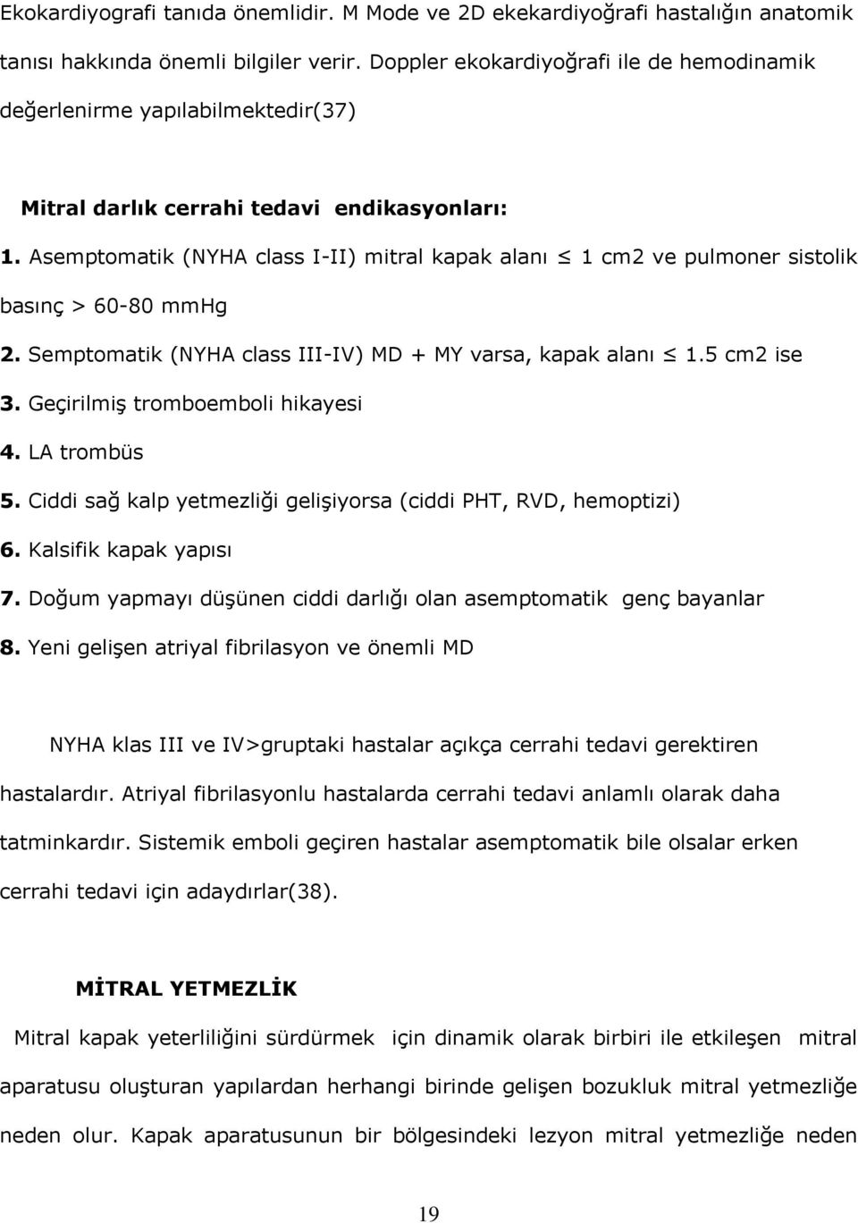 Asemptomatik (NYHA class I-II) mitral kapak alanı 1 cm2 ve pulmoner sistolik basınç > 60-80 mmhg 2. Semptomatik (NYHA class III-IV) MD + MY varsa, kapak alanı 1.5 cm2 ise 3.