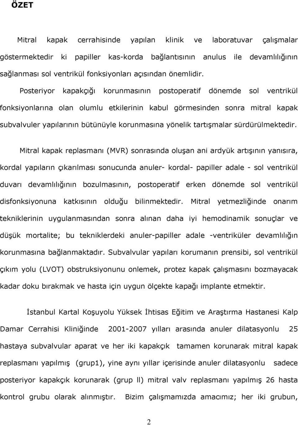 Posteriyor kapakçığı korunmasının postoperatif dönemde sol ventrikül fonksiyonlarına olan olumlu etkilerinin kabul görmesinden sonra mitral kapak subvalvuler yapılarının bütünüyle korunmasına yönelik