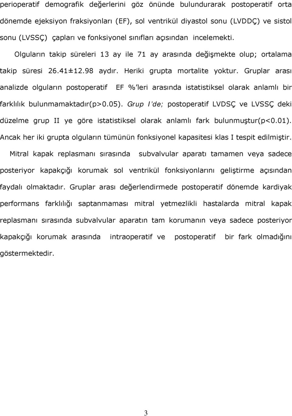 Gruplar arası analizde olguların postoperatif EF % leri arasında istatistiksel olarak anlamlı bir farklılık bulunmamaktadır(p>0.05).