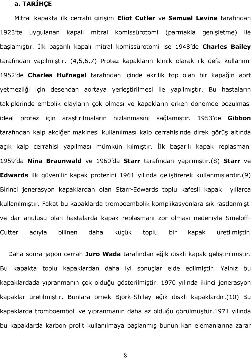 (4,5,6,7) Protez kapakların klinik olarak ilk defa kullanımı 1952 de Charles Hufnagel tarafından içinde akrilik top olan bir kapağın aort yetmezliği için desendan aortaya yerleştirilmesi ile