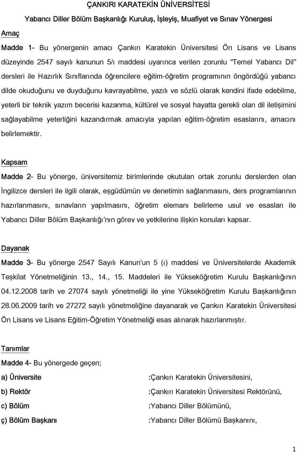 duyduğunu kavrayabilme, yazılı ve sözlü olarak kendini ifade edebilme, yeterli bir teknik yazım becerisi kazanma, kültürel ve sosyal hayatta gerekli olan dil iletişimini sağlayabilme yeterliğini