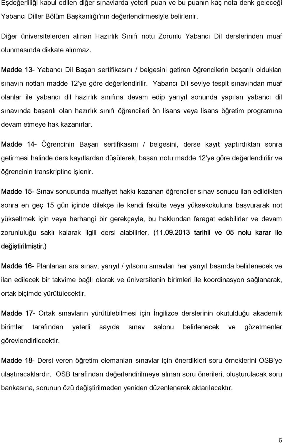 Madde 13- Yabancı Dil Başarı sertifikasını / belgesini getiren öğrencilerin başarılı oldukları sınavın notları madde 12 ye göre değerlendirilir.