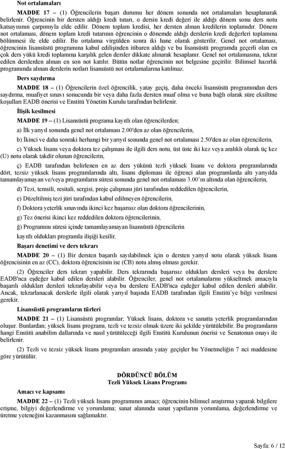 Dönem not ortalaması, dönem toplam kredi tutarının öğrencinin o dönemde aldığı derslerin kredi değerleri toplamına bölünmesi ile elde edilir. Bu ortalama virgülden sonra iki hane olarak gösterilir.