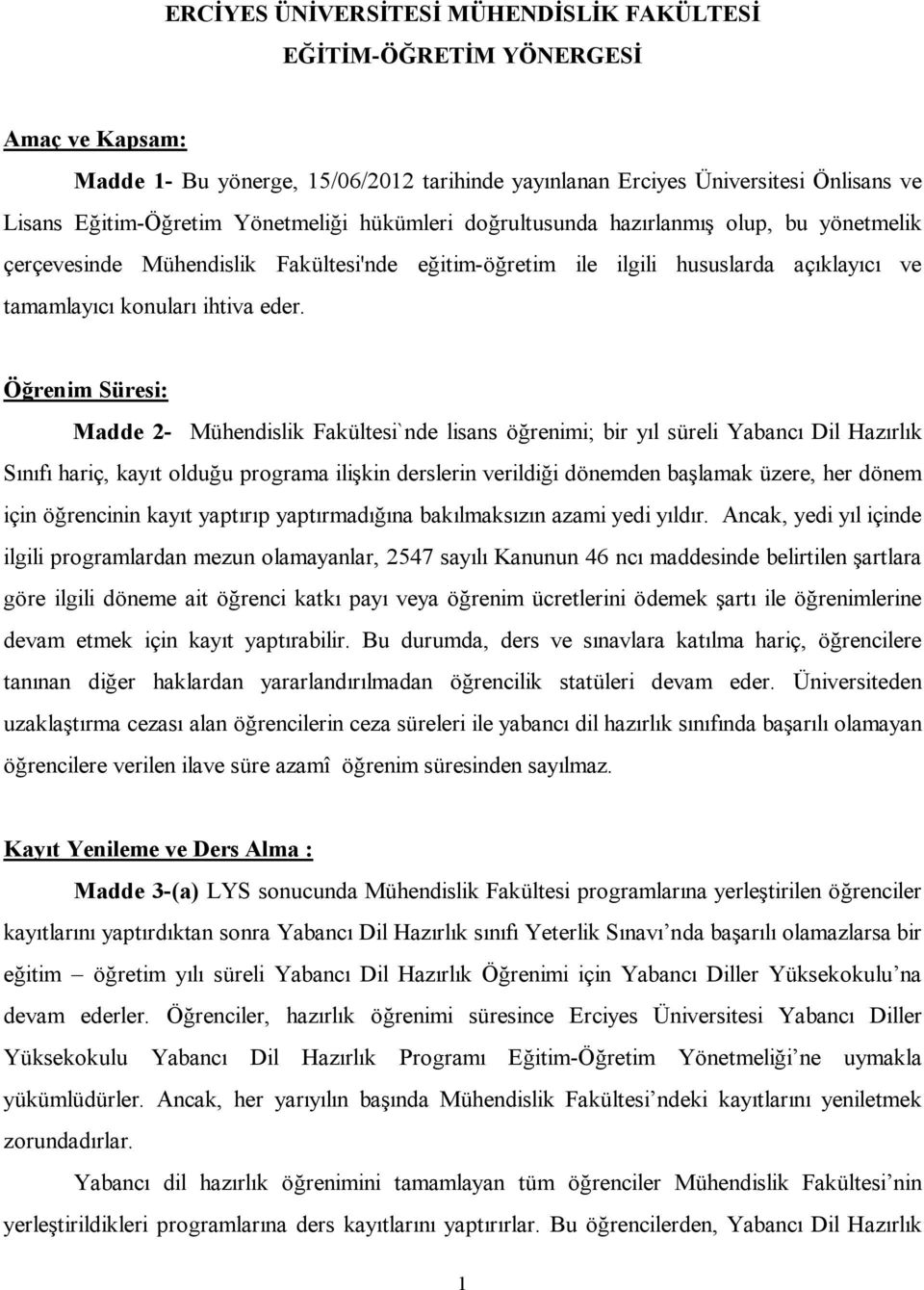 Öğrenim Süresi: Madde 2- Mühendislik Fakültesi`nde lisans öğrenimi; bir yıl süreli Yabancı Dil Hazırlık Sınıfı hariç, kayıt olduğu programa ilişkin derslerin verildiği dönemden başlamak üzere, her