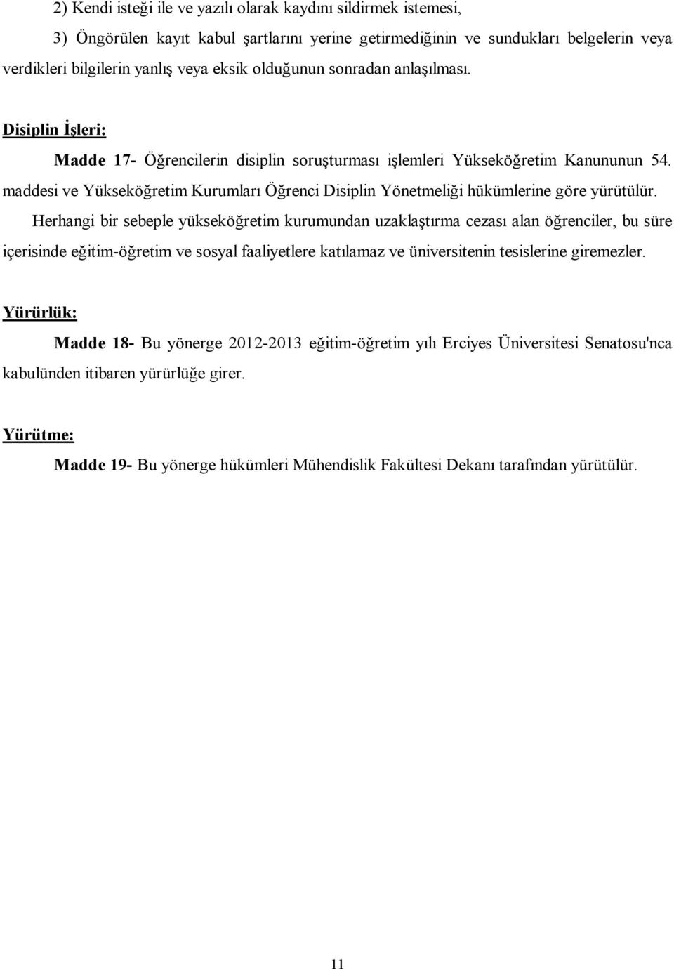 maddesi ve Yükseköğretim Kurumları Öğrenci Disiplin Yönetmeliği hükümlerine göre yürütülür.