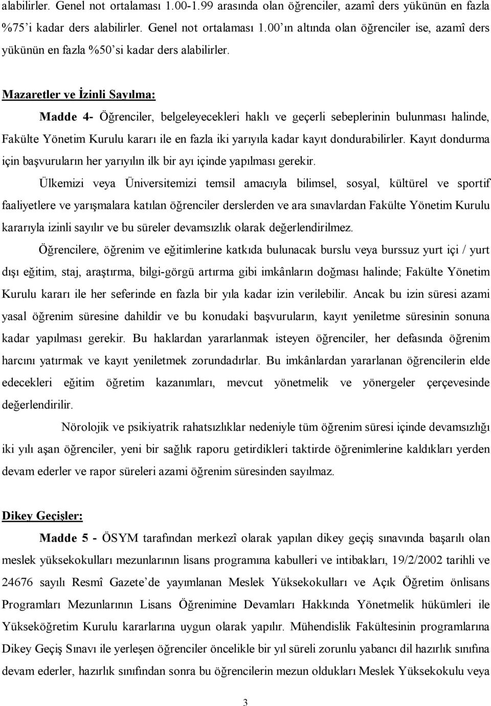 dondurabilirler. Kayıt dondurma için başvuruların her yarıyılın ilk bir ayı içinde yapılması gerekir.