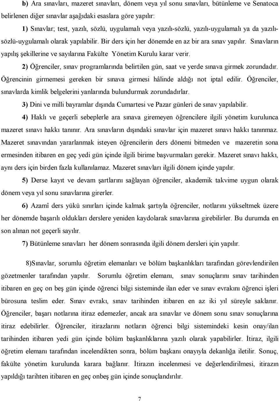 Sınavların yapılış şekillerine ve sayılarına Fakülte Yönetim Kurulu karar verir. 2) Öğrenciler, sınav programlarında belirtilen gün, saat ve yerde sınava girmek zorundadır.