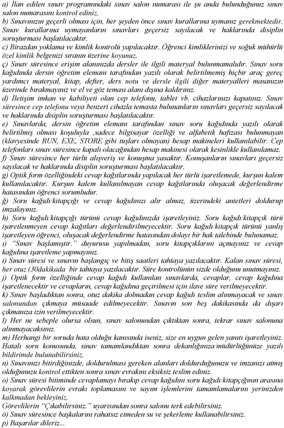 Sınav kurallarına uymayanların sınavları geçersiz sayılacak ve haklarında disiplin soruşturması başlatılacaktır. c) Birazdan yoklama ve kimlik kontrolü yapılacaktır.