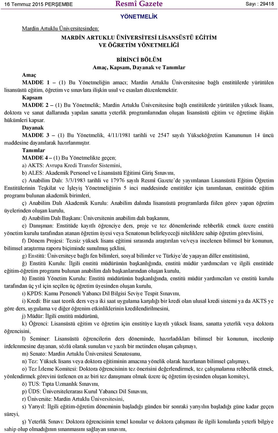 Kapsam MADDE 2 (1) Bu Yönetmelik; Mardin Artuklu Üniversitesine bağlı enstitülerde yürütülen yüksek lisans, doktora ve sanat dallarında yapılan sanatta yeterlik programlarından oluşan lisansüstü