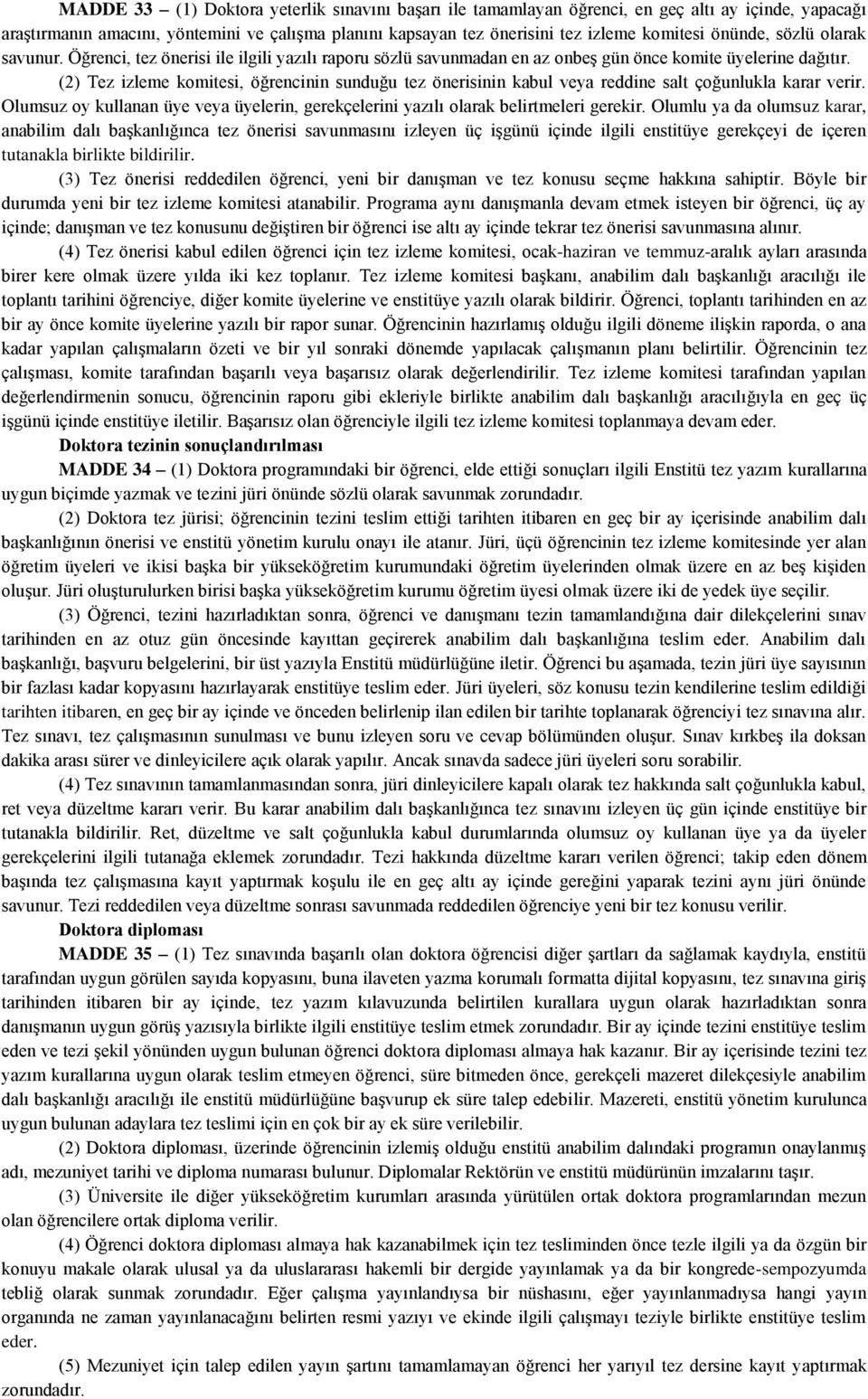 (2) Tez izleme komitesi, öğrencinin sunduğu tez önerisinin kabul veya reddine salt çoğunlukla karar verir. Olumsuz oy kullanan üye veya üyelerin, gerekçelerini yazılı olarak belirtmeleri gerekir.