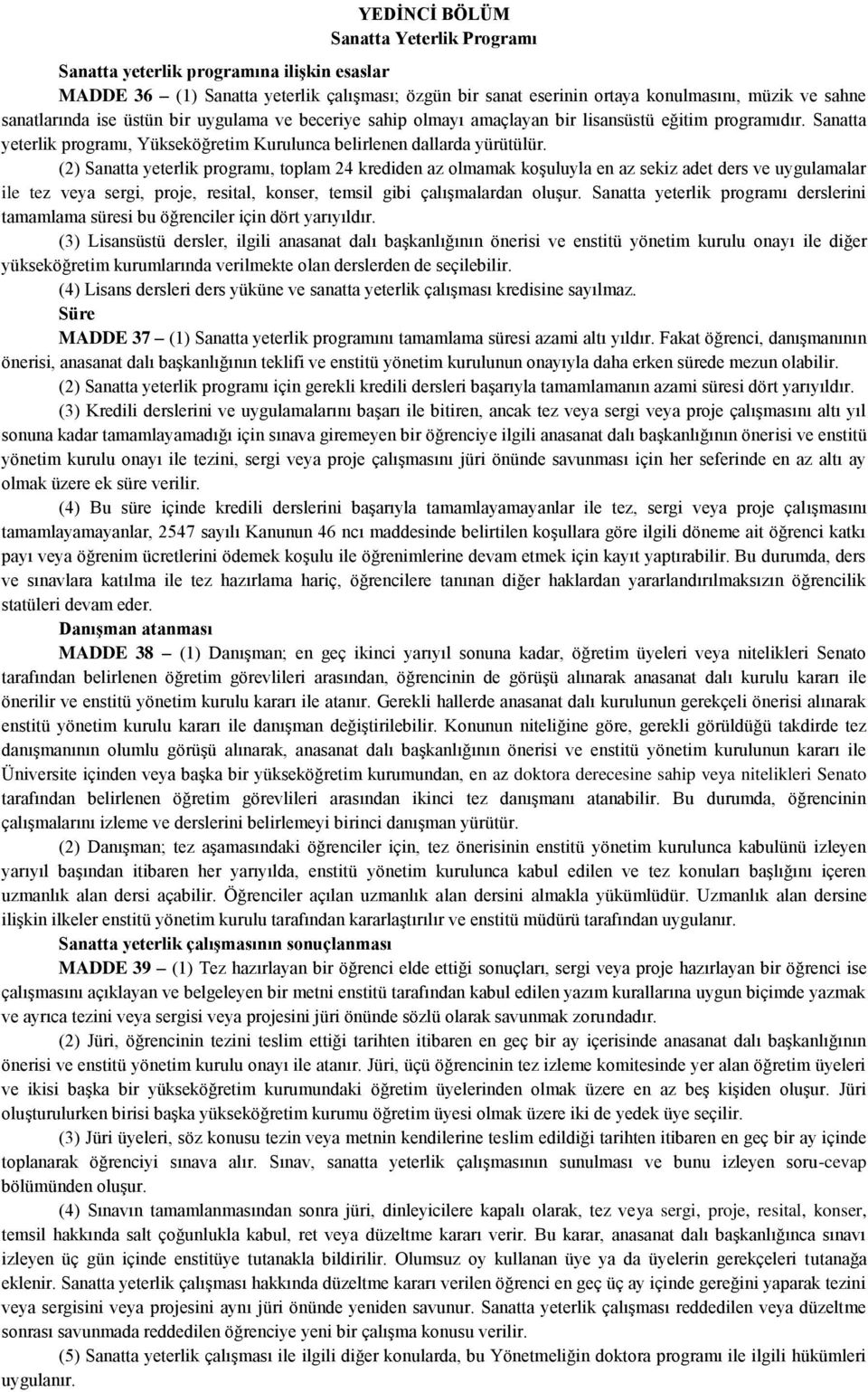 (2) Sanatta yeterlik programı, toplam 24 krediden az olmamak koşuluyla en az sekiz adet ders ve uygulamalar ile tez veya sergi, proje, resital, konser, temsil gibi çalışmalardan oluşur.