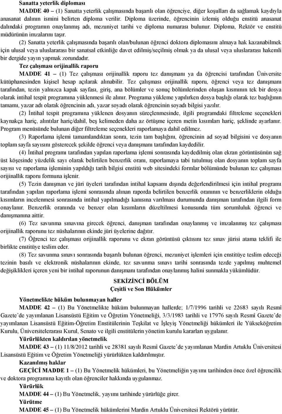 (2) Sanatta yeterlik çalışmasında başarılı olan/bulunan öğrenci doktora diplomasını almaya hak kazanabilmek için ulusal veya uluslararası bir sanatsal etkinliğe davet edilmiş/seçilmiş olmak ya da