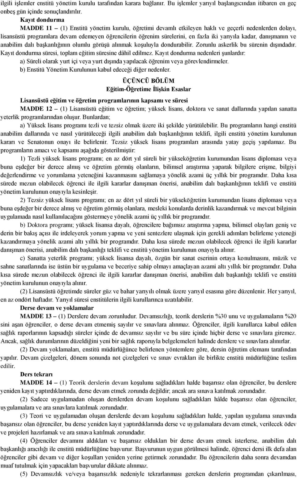 yarıyıla kadar, danışmanın ve anabilim dalı başkanlığının olumlu görüşü alınmak koşuluyla dondurabilir. Zorunlu askerlik bu sürenin dışındadır.