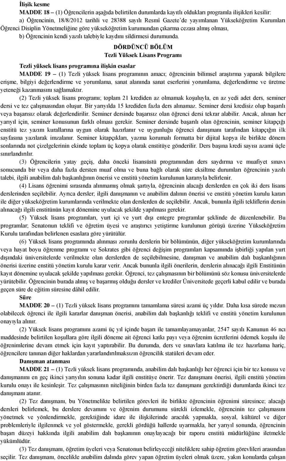 DÖRDÜNCÜ BÖLÜM Tezli Yüksek Lisans Programı Tezli yüksek lisans programına ilişkin esaslar MADDE 19 (1) Tezli yüksek lisans programının amacı; öğrencinin bilimsel araştırma yaparak bilgilere erişme,