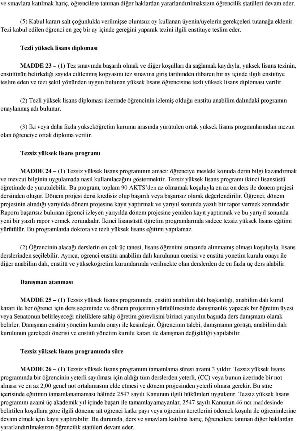 Tezi kabul edilen öğrenci en geç bir ay içinde gereğini yaparak tezini ilgili enstitüye teslim eder.