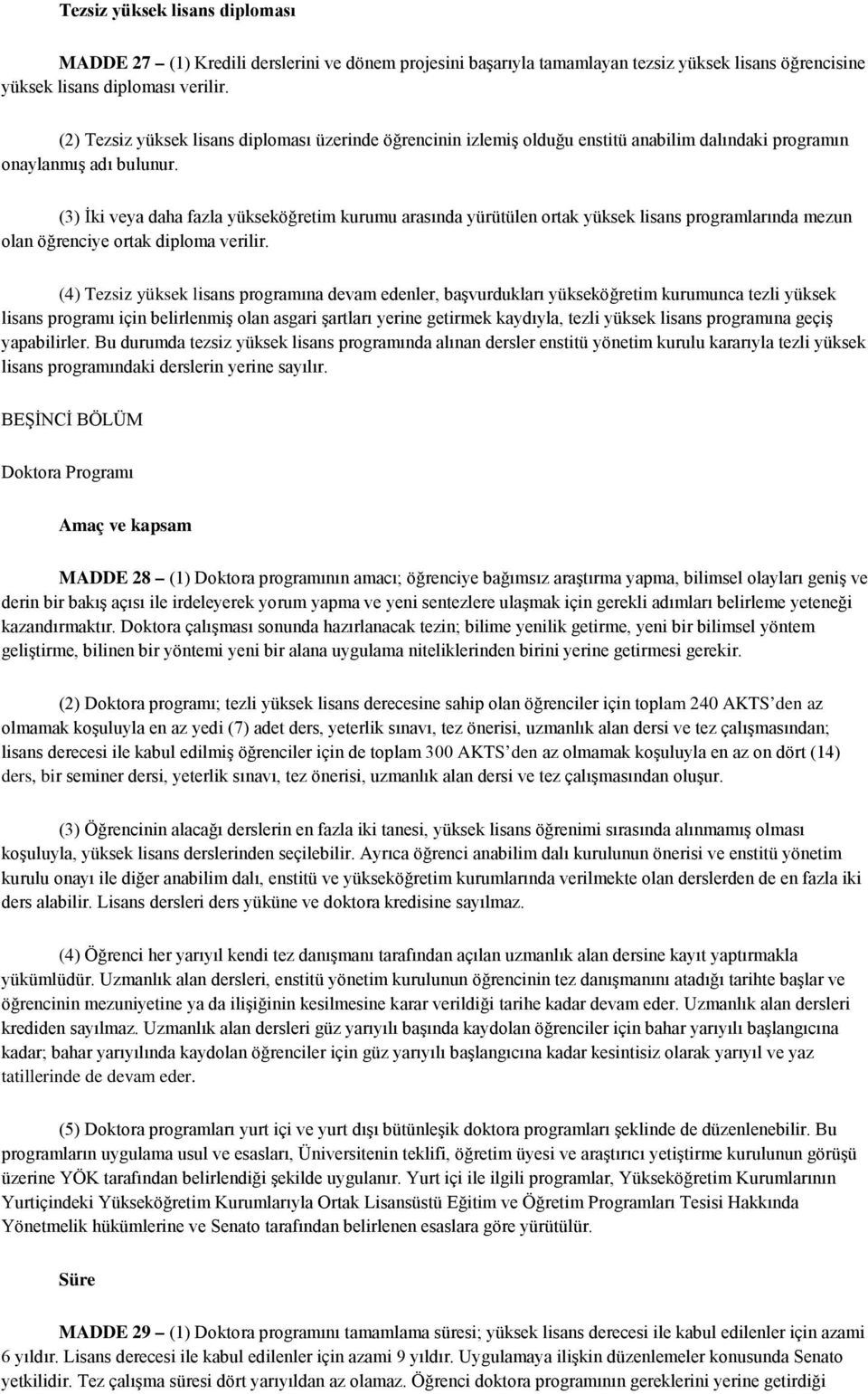 (3) İki veya daha fazla yükseköğretim kurumu arasında yürütülen ortak yüksek lisans programlarında mezun olan öğrenciye ortak diploma verilir.