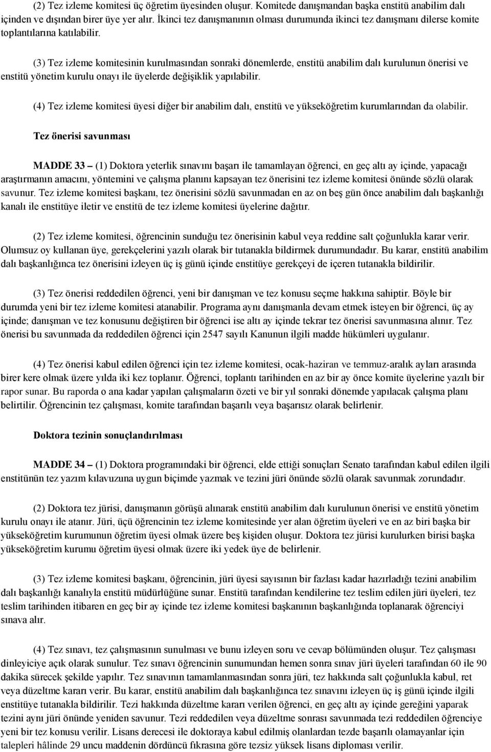 (3) Tez izleme komitesinin kurulmasından sonraki dönemlerde, enstitü anabilim dalı kurulunun önerisi ve enstitü yönetim kurulu onayı ile üyelerde değişiklik yapılabilir.