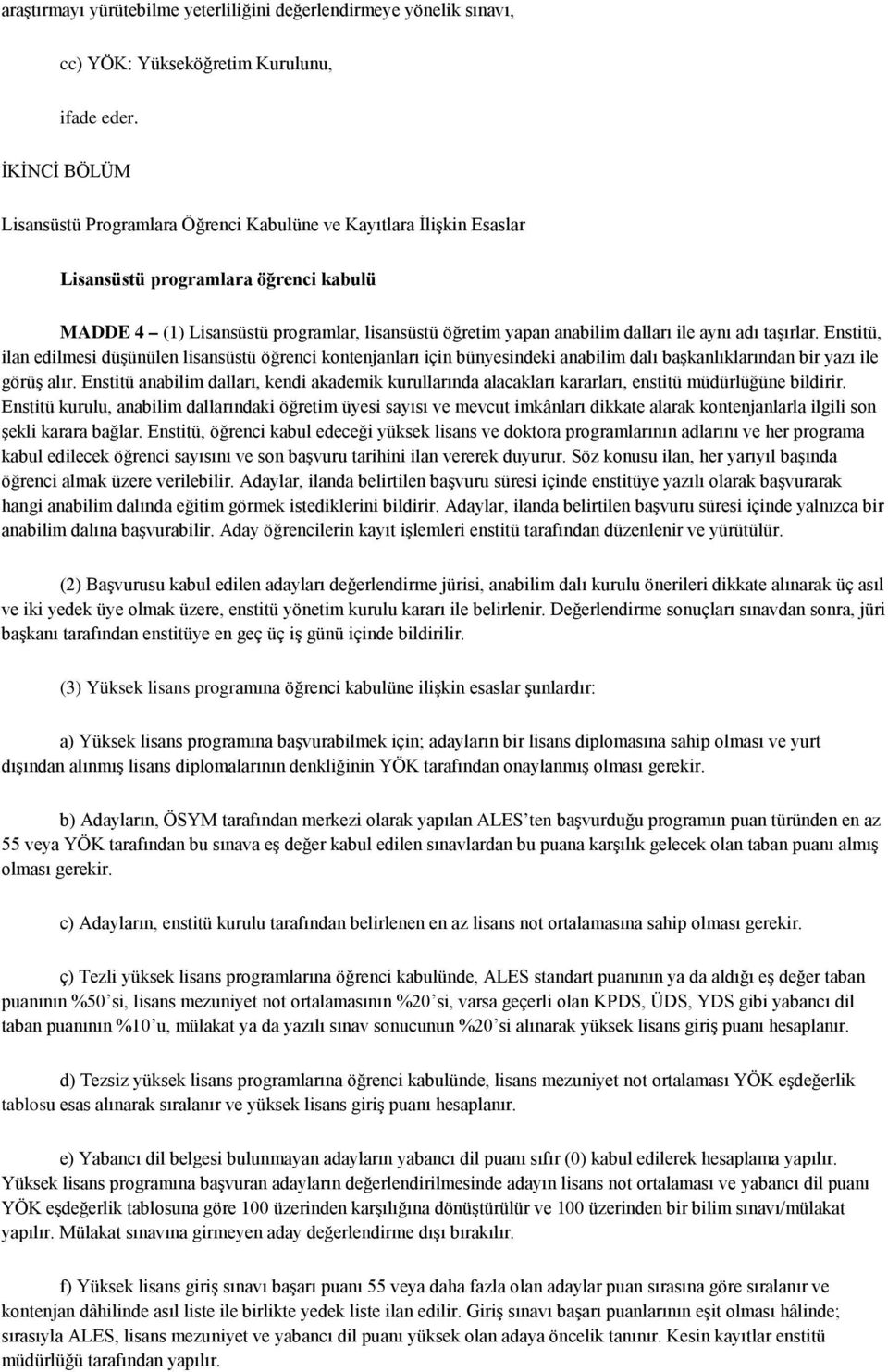 ile aynı adı taşırlar. Enstitü, ilan edilmesi düşünülen lisansüstü öğrenci kontenjanları için bünyesindeki anabilim dalı başkanlıklarından bir yazı ile görüş alır.