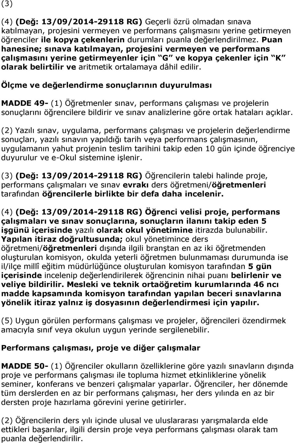 Puan hanesine; sınava katılmayan, projesini vermeyen ve performans çalışmasını yerine getirmeyenler için G ve kopya çekenler için K olarak belirtilir ve aritmetik ortalamaya dâhil edilir.