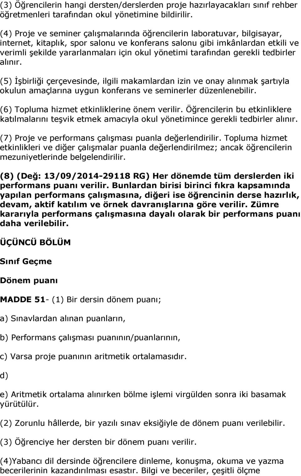 yönetimi tarafından gerekli tedbirler alınır. (5) İşbirliği çerçevesinde, ilgili makamlardan izin ve onay alınmak şartıyla okulun amaçlarına uygun konferans ve seminerler düzenlenebilir.