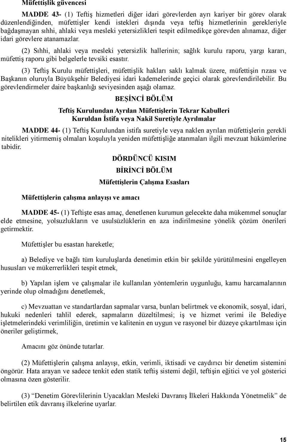 (2) Sıhhi, ahlaki veya mesleki yetersizlik hallerinin; sağlık kurulu raporu, yargı kararı, müfettiş raporu gibi belgelerle tevsiki esastır.