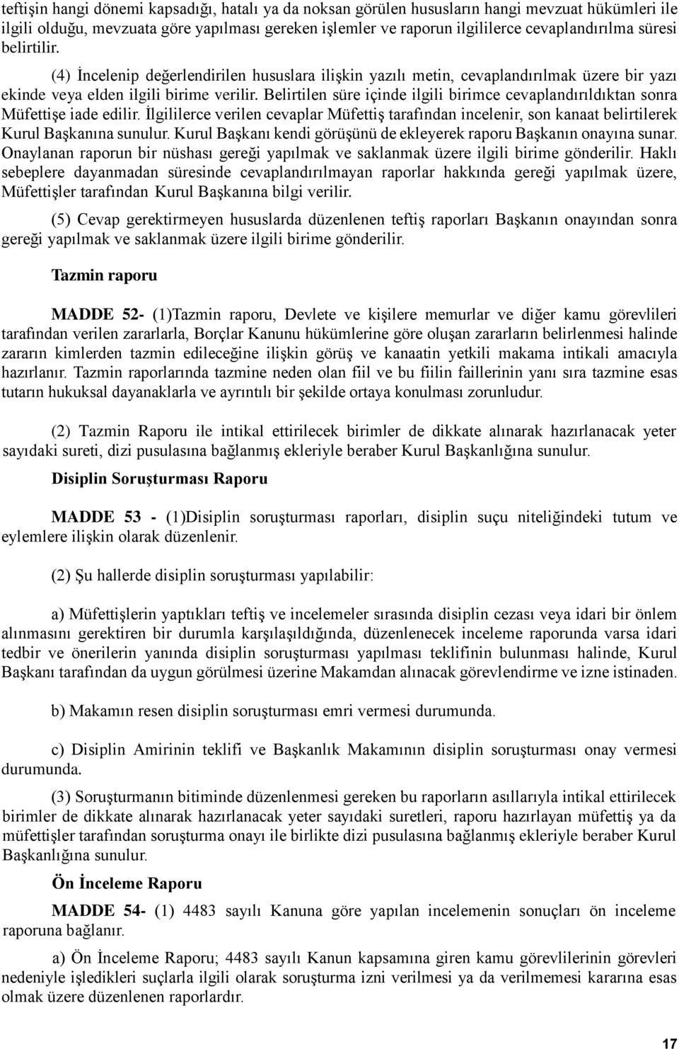 Belirtilen süre içinde ilgili birimce cevaplandırıldıktan sonra Müfettişe iade edilir. İlgililerce verilen cevaplar Müfettiş tarafından incelenir, son kanaat belirtilerek Kurul Başkanına sunulur.