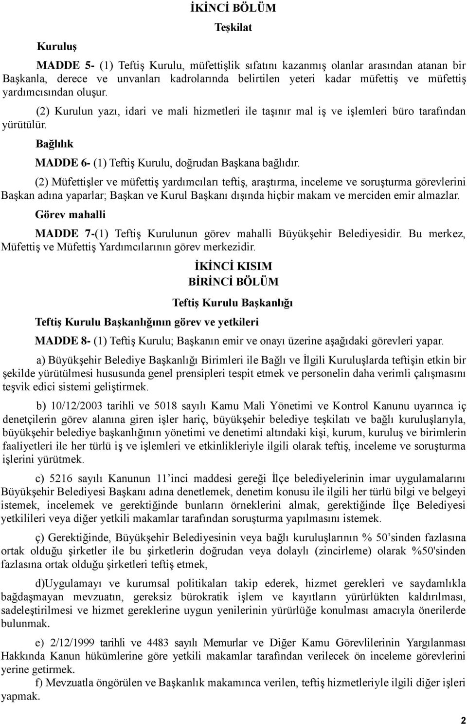 (2) Müfettişler ve müfettiş yardımcıları teftiş, araştırma, inceleme ve soruşturma görevlerini Başkan adına yaparlar; Başkan ve Kurul Başkanı dışında hiçbir makam ve merciden emir almazlar.