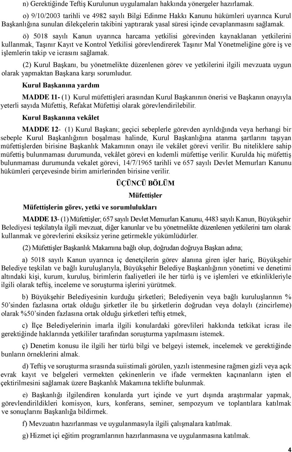 ö) 5018 sayılı Kanun uyarınca harcama yetkilisi görevinden kaynaklanan yetkilerini kullanmak, Taşınır Kayıt ve Kontrol Yetkilisi görevlendirerek Taşınır Mal Yönetmeliğine göre iş ve işlemlerin takip