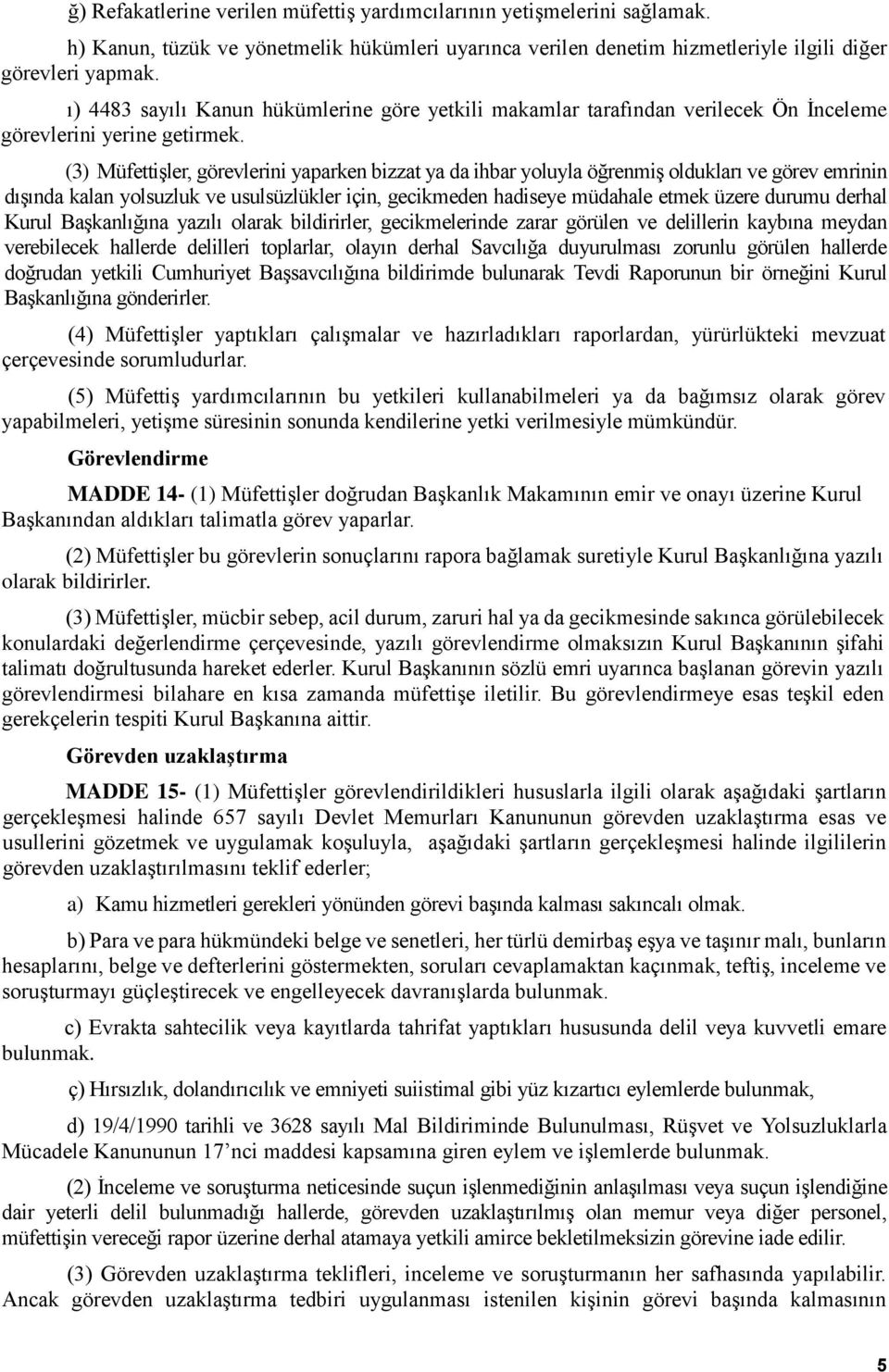 (3) Müfettişler, görevlerini yaparken bizzat ya da ihbar yoluyla öğrenmiş oldukları ve görev emrinin dışında kalan yolsuzluk ve usulsüzlükler için, gecikmeden hadiseye müdahale etmek üzere durumu