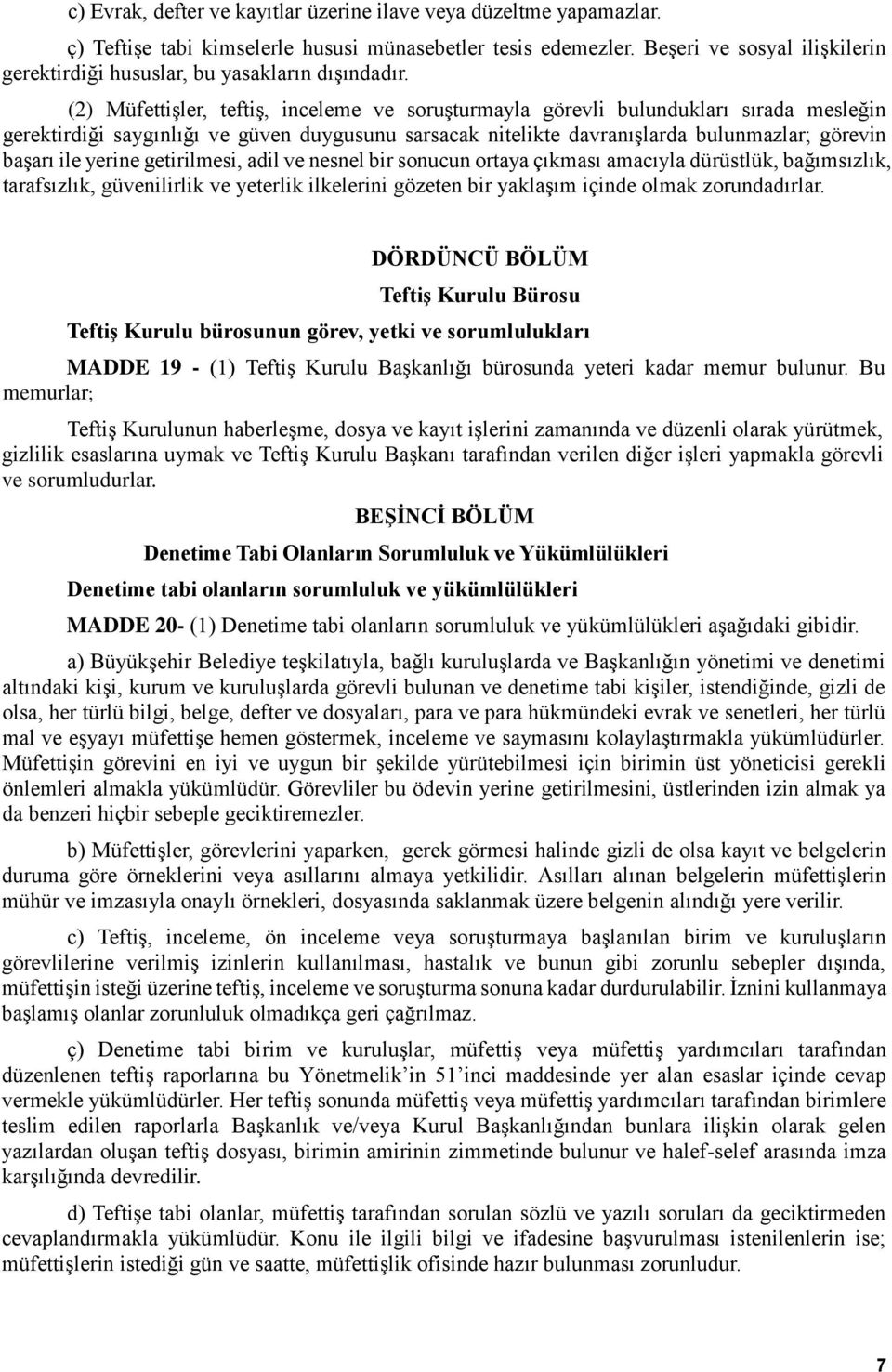 (2) Müfettişler, teftiş, inceleme ve soruşturmayla görevli bulundukları sırada mesleğin gerektirdiği saygınlığı ve güven duygusunu sarsacak nitelikte davranışlarda bulunmazlar; görevin başarı ile