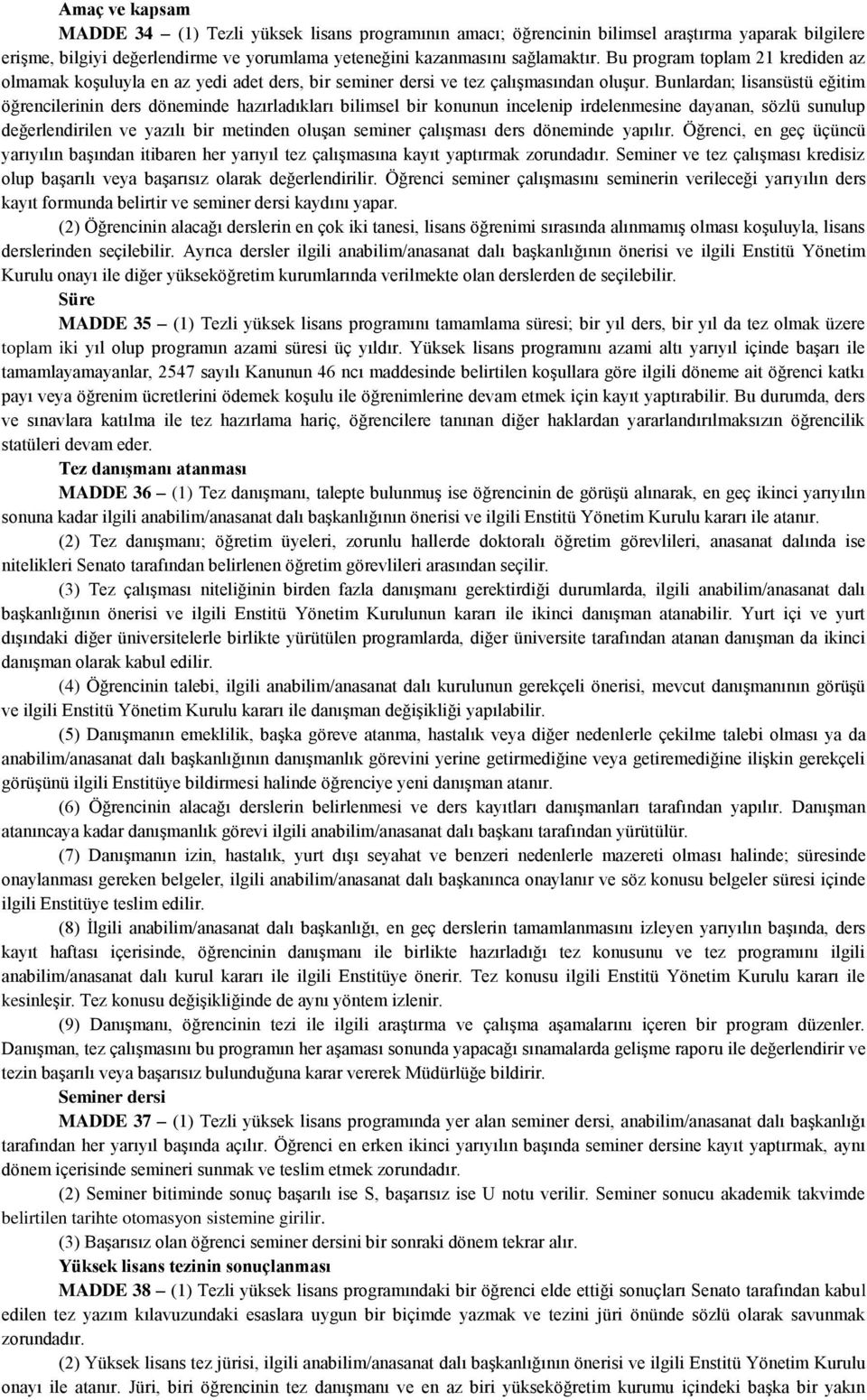 Bunlardan; lisansüstü eğitim öğrencilerinin ders döneminde hazırladıkları bilimsel bir konunun incelenip irdelenmesine dayanan, sözlü sunulup değerlendirilen ve yazılı bir metinden oluşan seminer