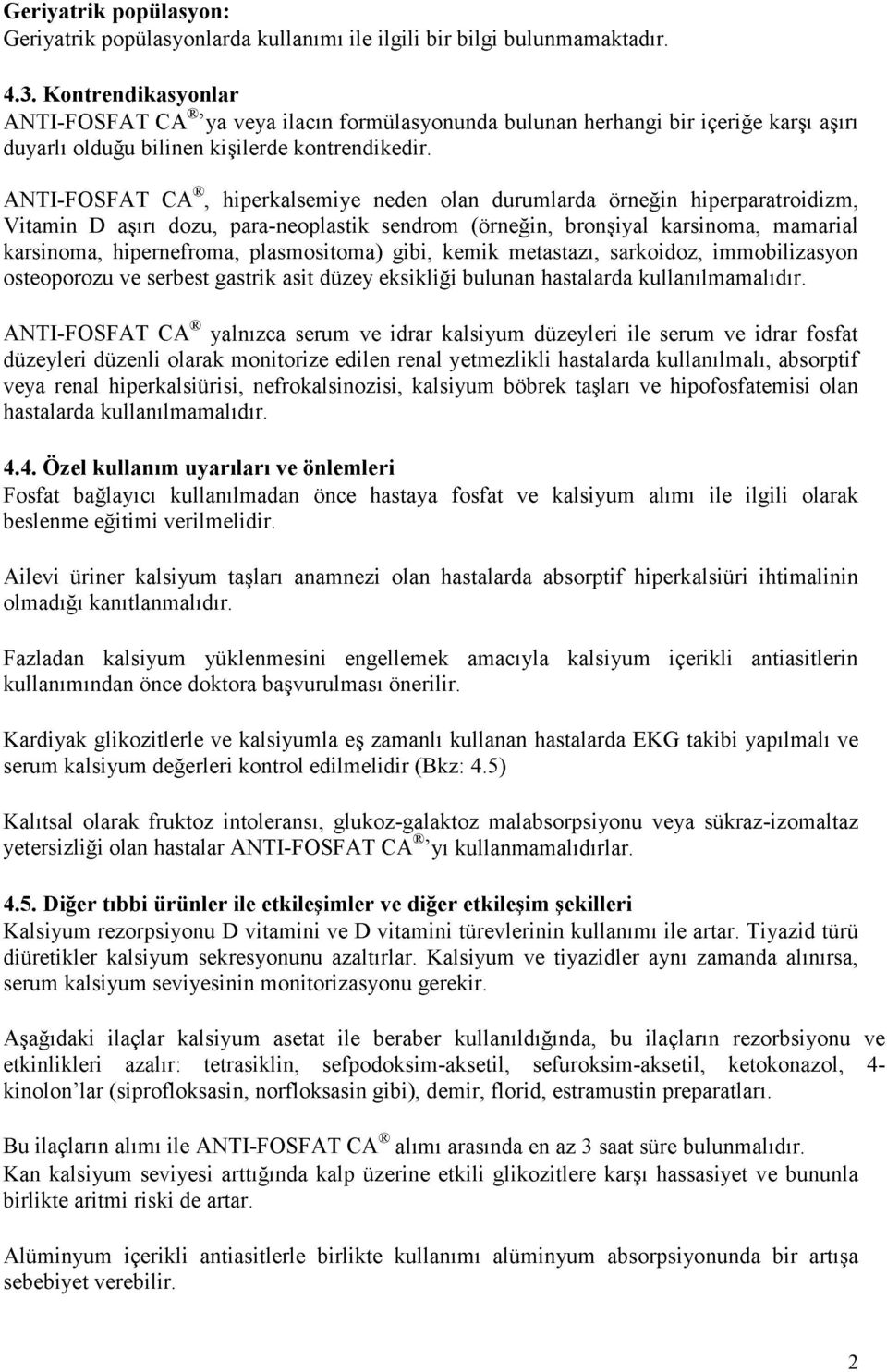 ANTI-FOSFAT CA, hiperkalsemiye neden olan durumlarda örneğin hiperparatroidizm, Vitamin D aşırı dozu, para-neoplastik sendrom (örneğin, bronşiyal karsinoma, mamarial karsinoma, hipernefroma,