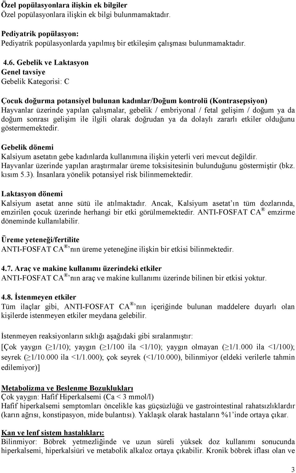 gelişim / doğum ya da doğum sonrası gelişim ile ilgili olarak doğrudan ya da dolaylı zararlı etkiler olduğunu göstermemektedir.