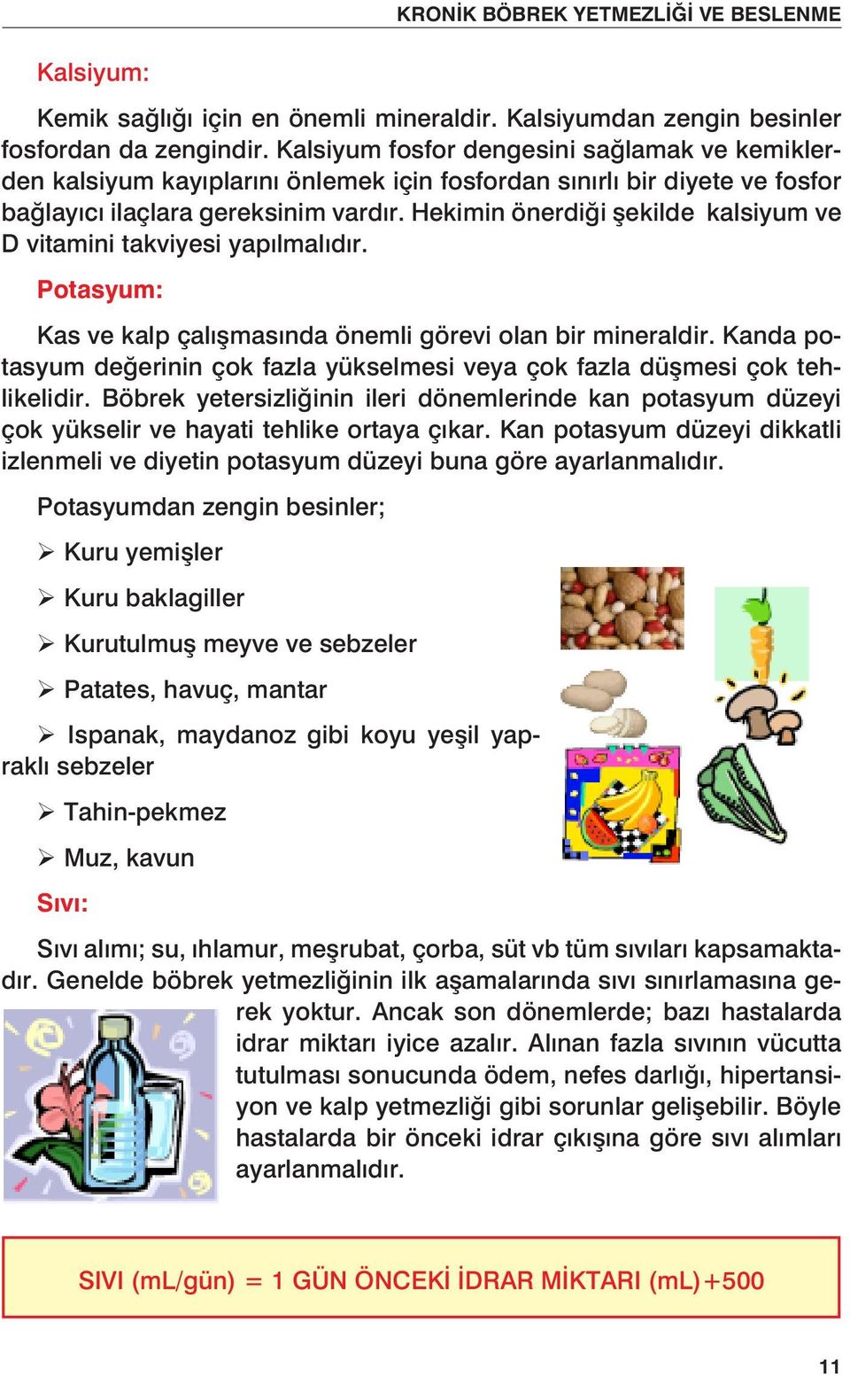 Hekimin önerdiği şekilde kalsiyum ve D vitamini takviyesi yapılmalıdır. Potasyum: Kas ve kalp çalışmasında önemli görevi olan bir mineraldir.