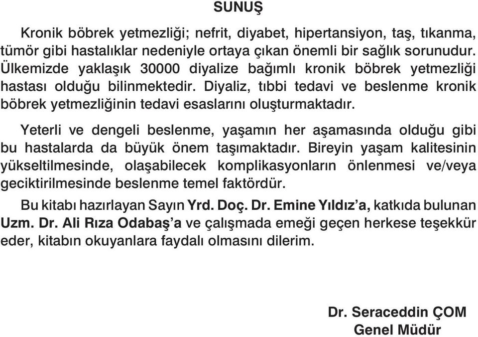 Yeterli ve dengeli beslenme, yaşamın her aşamasında olduğu gibi bu hastalarda da büyük önem taşımaktadır.