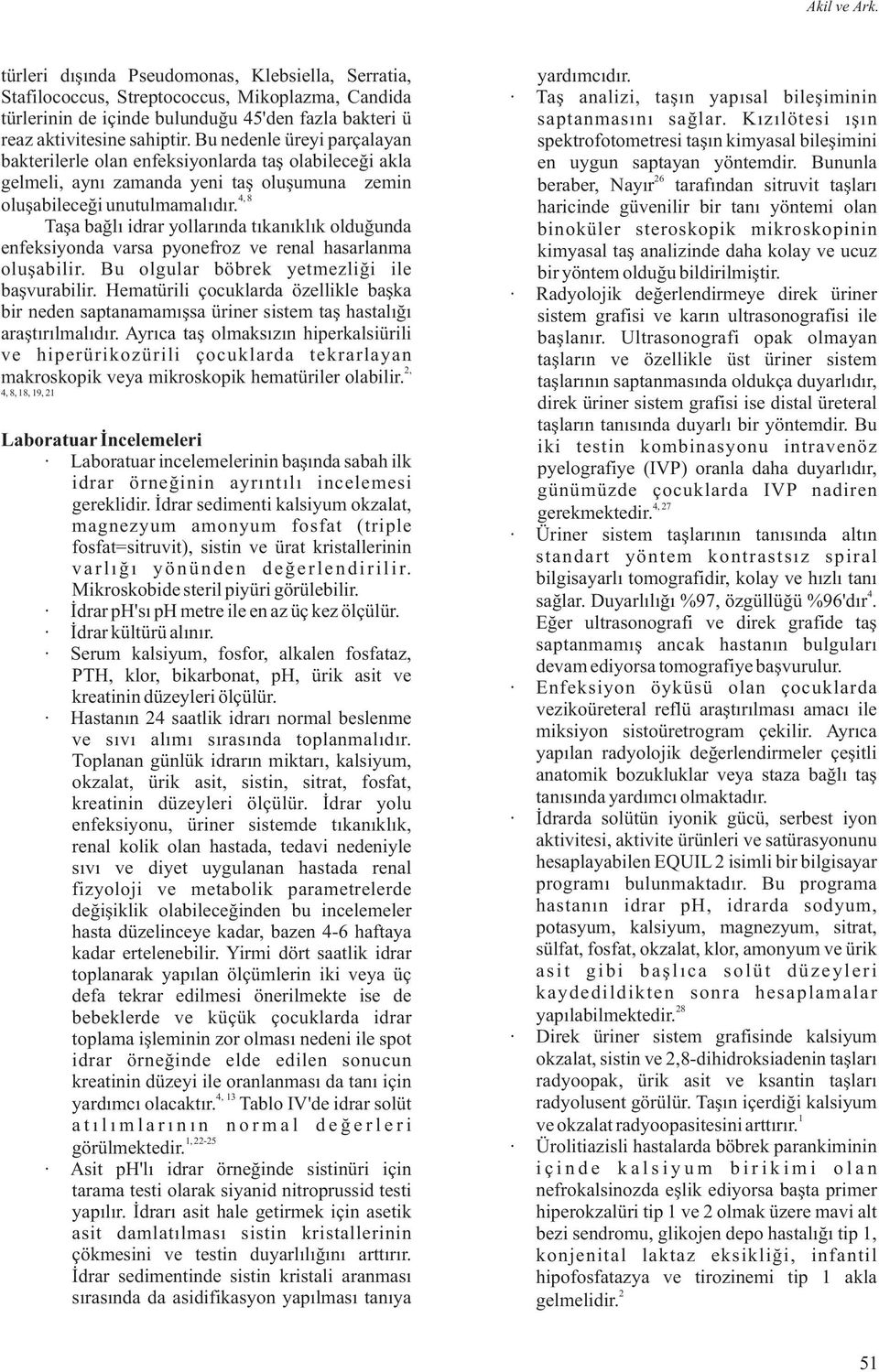 Taþa baðlý idrar yollarýnda týkanýklýk olduðunda enfeksiyonda varsa pyonefroz ve renal hasarlanma oluþabilir. Bu olgular böbrek yetmezliði ile baþvurabilir.