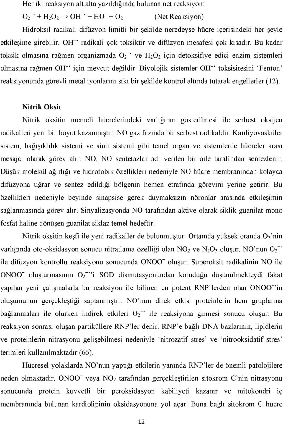 Bu kadar toksik olmasına rağmen organizmada O 2 ve H 2 O 2 için detoksifiye edici enzim sistemleri olmasına rağmen OH için mevcut değildir.